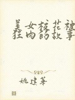 美女校花被老汗狂肉的故事