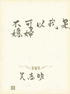 不可以我是你儿媳妇