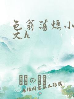 色翁荡熄小说全文h