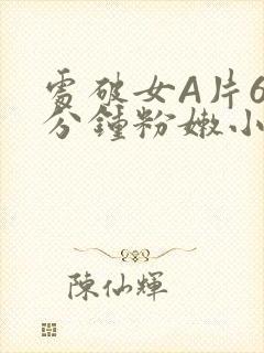 处破女A片60分钟粉嫩小说