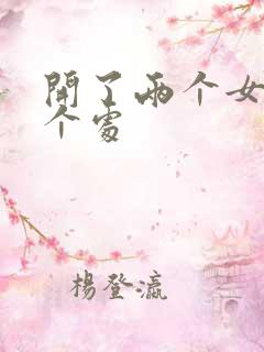 开了两个女儿的个处