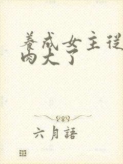 养成女主从小被肉大了