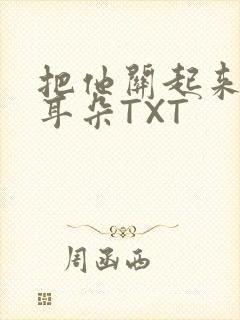 把他关起来BY耳朵TXT