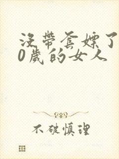 没带套嫖了个40岁的女人