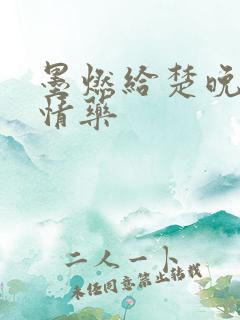 墨燃给楚晚宁下情药