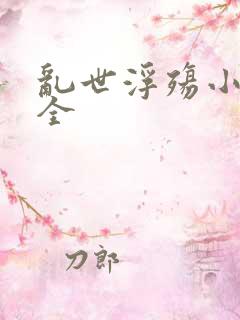 乱世浮殇小说大全