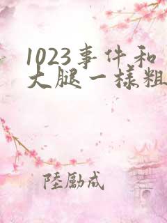 1023事件和大腿一样粗的