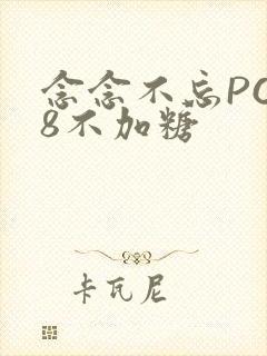念念不忘PO18不加糖
