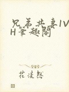 兄弟共妻1V2H笔趣阁