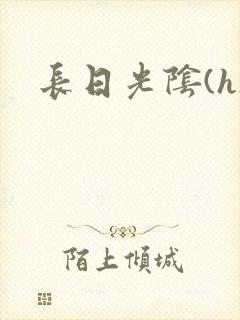 长日光阴(h)