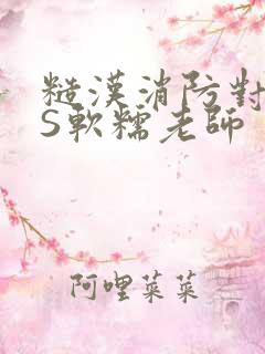 糙汉消防对长VS软糯老师