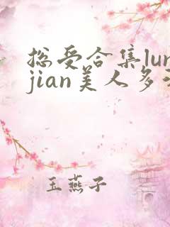 总受合集lunjian美人多汁
