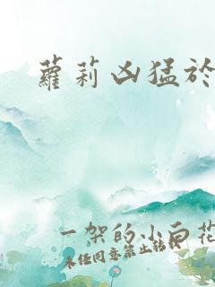 萝莉凶猛于烟罗