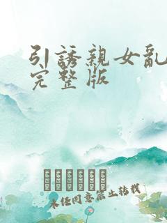 引诱亲女乱小说完整版