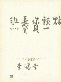 班长你轻点灬爽灬宝贝一