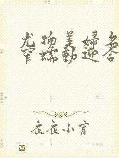 尤物美妇名器紧窄蠕动迎合