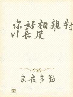 你好相亲对象1v1长度