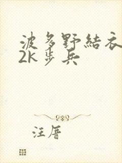 波多野结衣ed2k步兵