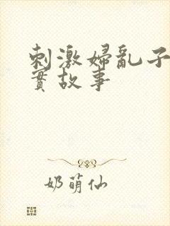 刺激妇乱子伦真实故事