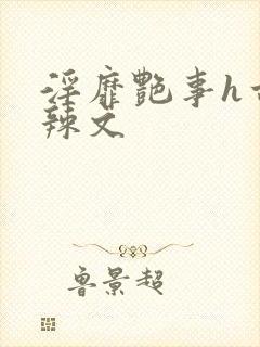 淫靡艳事h古代辣文