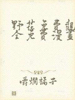 野花免费观看大全免费漫画