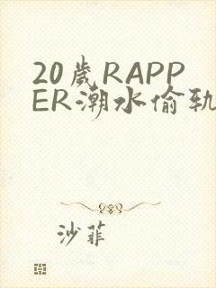 20岁RAPPER潮水偷轨