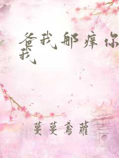 爸我那痒你帮帮我
