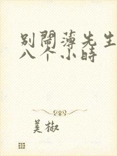 别闹薄先生做了八个小时