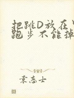 把跳D放在里面跑步不能掉