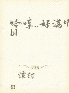 哈哼..好满啊bl