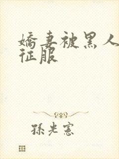 娇妻被黑人下药征服