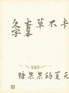 久本草不卡中文字幕