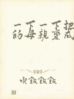 一下一下把骄傲的母亲变成