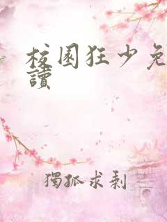 校园狂少免费阅读