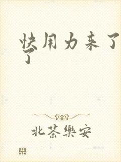 快用力来了要来了