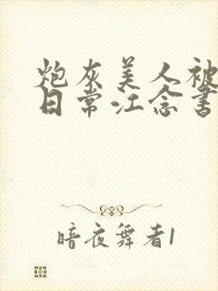 炮灰美人被浇灌日常江念书友推荐