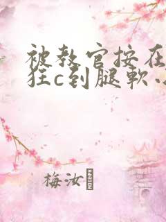 被教官按在寝室狂c到腿软小说