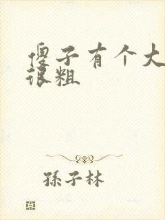 傻子有个大东西很粗