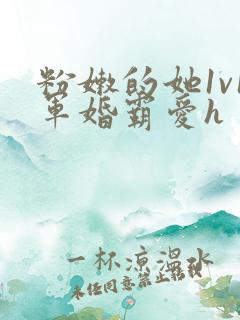 粉嫩的她1v1军婚霸爱h