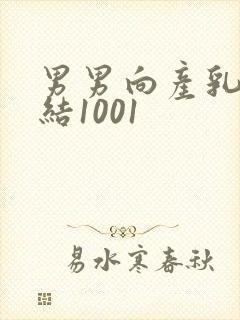 男男向产乳文小结1001