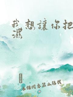 我想让你把我弄湿