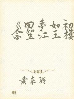 《回梦如初》阮念笙江玉楼