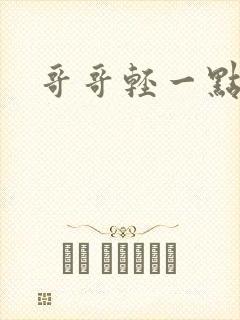 哥哥轻一点我疼