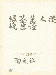 绿茶万人迷他在线虐渣