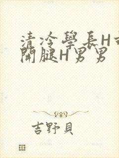 清冷学长H乖打开腿H男男