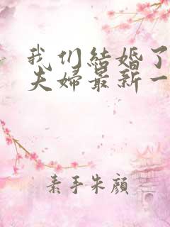 我们结婚了初恋夫妇最新一期