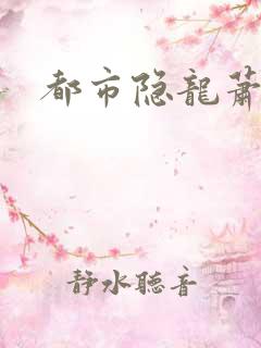 都市隐龙萧青帝