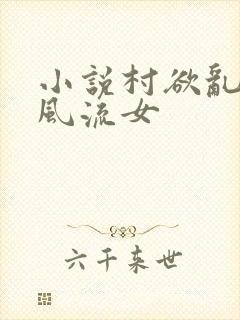 小说村欲乱乡野风流女
