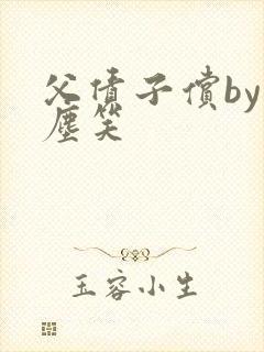 父债子偿by红尘笑