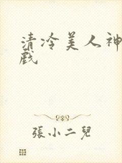 清冷美人神奇游戏